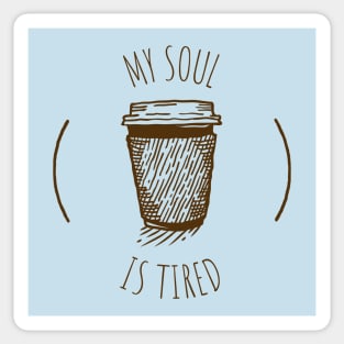 My Soul Is Tired Coffee Humour Sticker